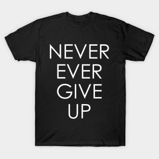 never ever give up T-Shirt